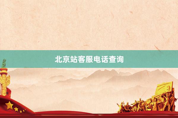 北京站客服电话查询